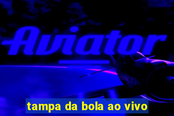 tampa da bola ao vivo